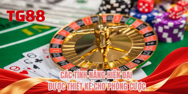 Các tính năng hiện đại được thiết kế cho phòng cược