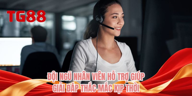 Đội ngũ nhân viên hỗ trợ giúp giải đáp thắc mắc kịp thời