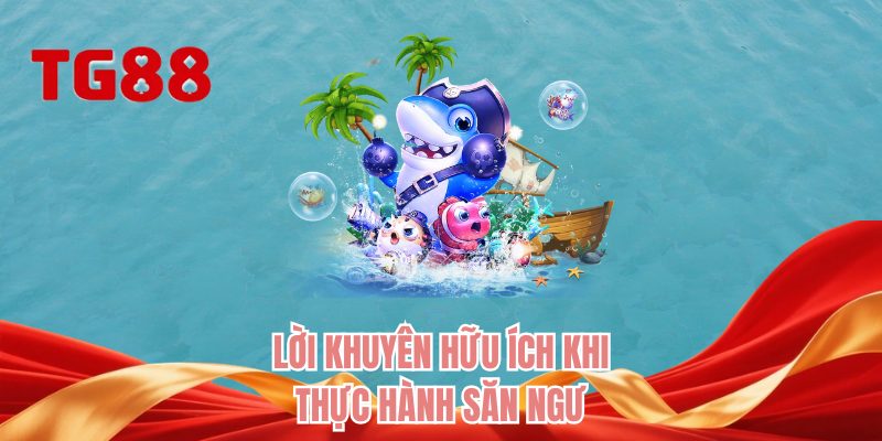 Lời khuyên hữu ích khi thực hành săn ngư