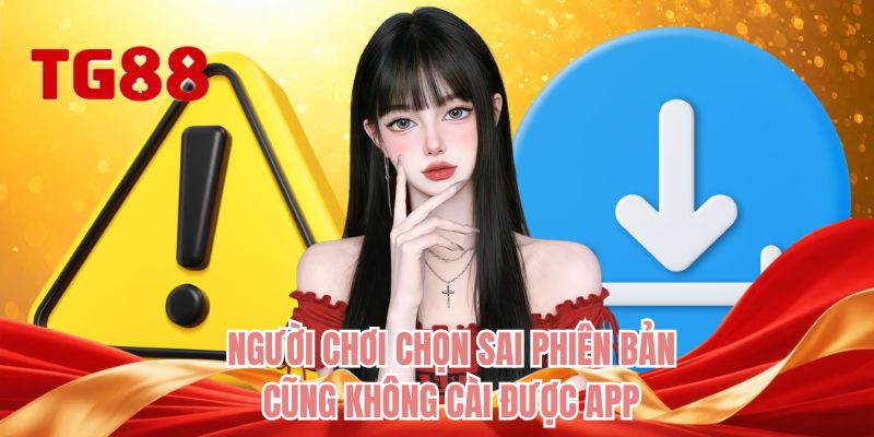 Người chơi chọn sai phiên bản cũng không cài được app