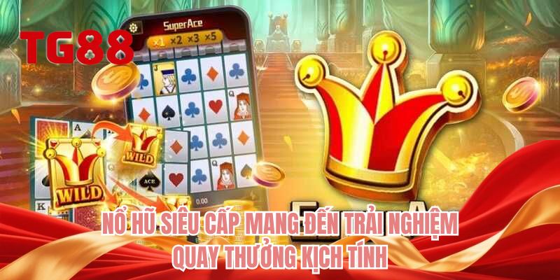 Nổ hũ siêu cấp mang đến trải nghiệm quay thưởng kịch tính