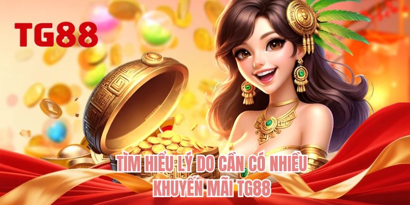 Tìm hiểu lý do cần có nhiều khuyến mãi TG88